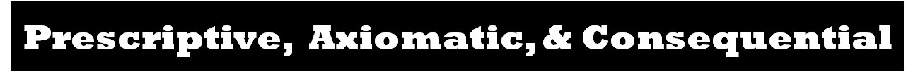 Prescriptive, Axiomatic, & Consequential